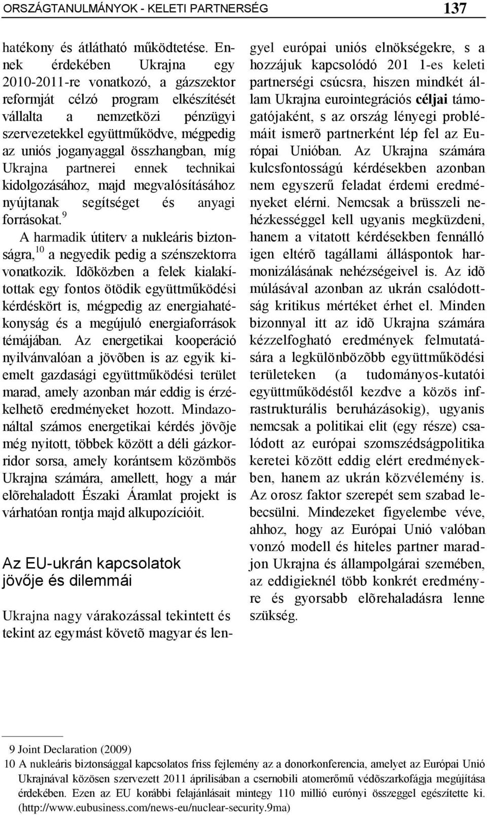 összhangban, míg Ukrajna partnerei ennek technikai kidolgozásához, majd megvalósításához nyújtanak segítséget és anyagi forrásokat.