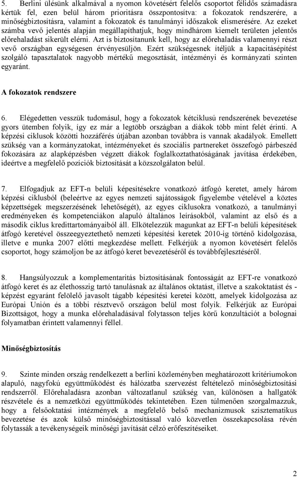 Azt is biztosítanunk kell, hogy az előrehaladás valamennyi részt vevő országban egységesen érvényesüljön.