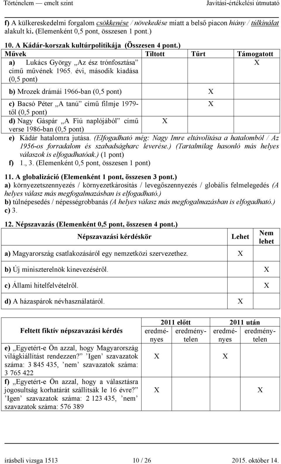 A globalizáció (Elemenként 1 pont, összesen 3 pont.) a) környezetszennyezés / környezetkárosítás / levegőszennyezés / globális felmelegedés (A helyes válasz más megfogalmazásban is elfogadható.