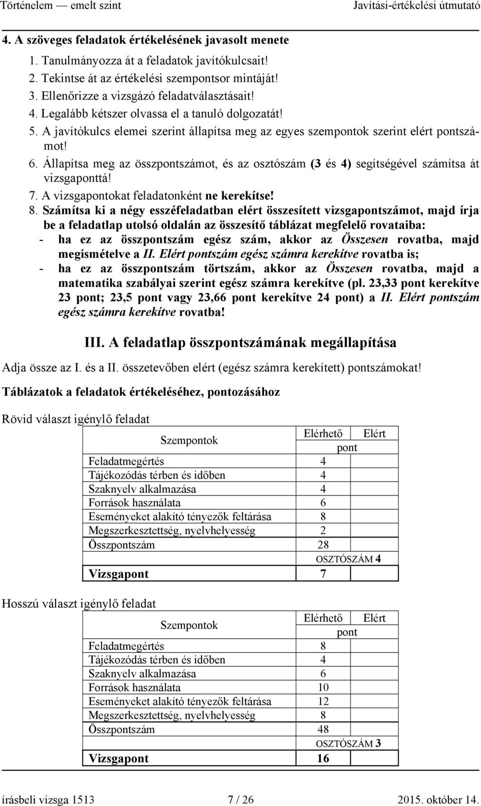 Állapítsa meg az összpontszámot, és az osztószám (3 és 4) segítségével számítsa át vizsgaponttá! 7. A vizsgapontokat feladatonként ne kerekítse! 8.