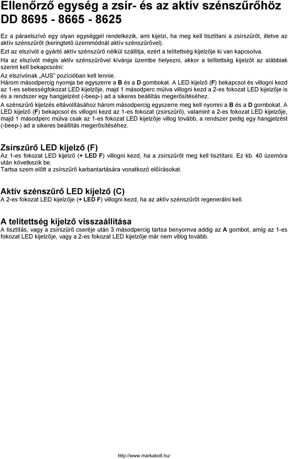 Ha az elszívót mégis aktív szénszűrővel kívánja üzembe helyezni, akkor a telítettség kijelzőt az alábbiak szerint kell bekapcsolni: Az elszívónak AUS pozícióban kell lennie.