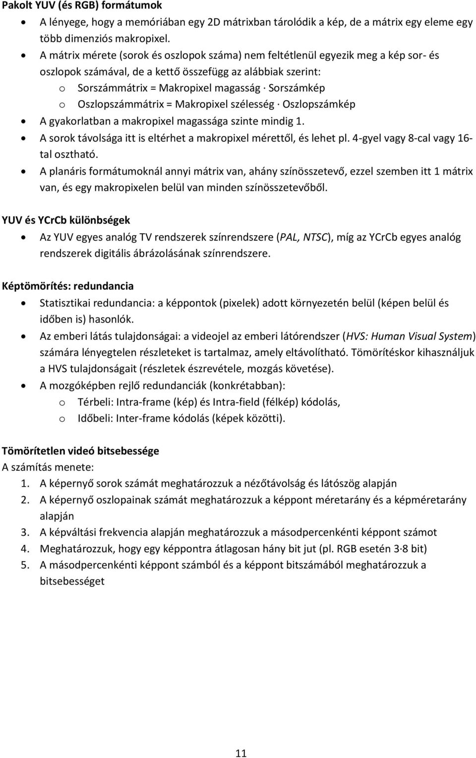 Oszlopszámmátrix = Makropixel szélesség Oszlopszámkép A gyakorlatban a makropixel magassága szinte mindig 1. A sorok távolsága itt is eltérhet a makropixel mérettől, és lehet pl.