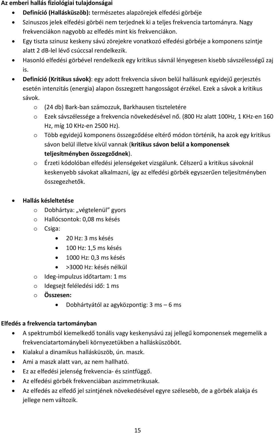 Hasonló elfedési görbével rendelkezik egy kritikus sávnál lényegesen kisebb sávszélességű zaj is.