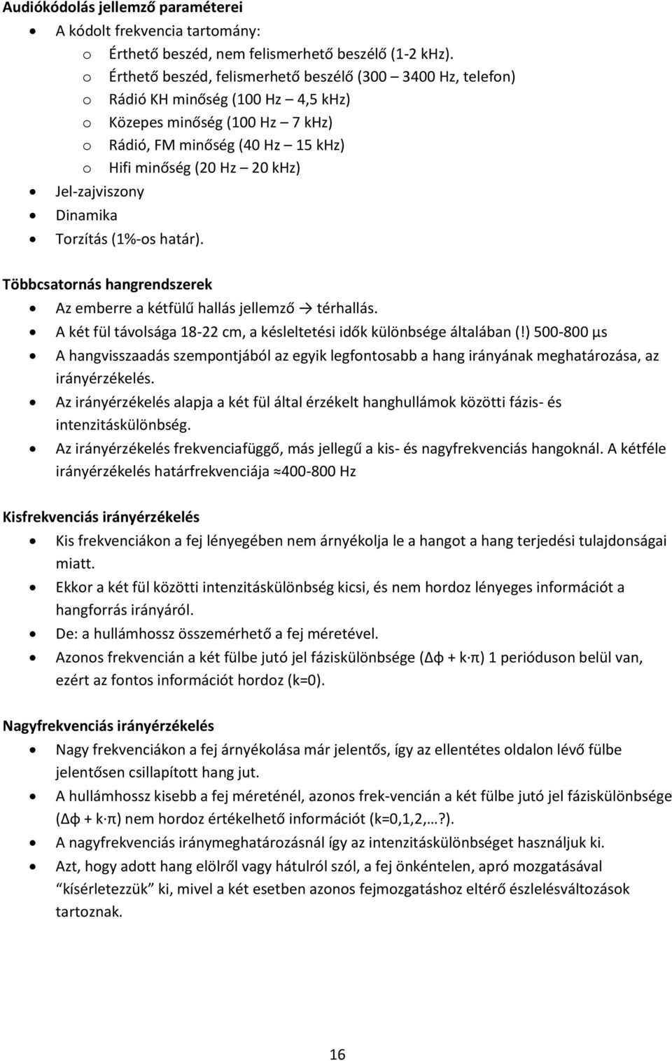 Jel-zajviszony Dinamika Torzítás (1%-os határ). Többcsatornás hangrendszerek Az emberre a kétfülű hallás jellemző térhallás. A két fül távolsága 18-22 cm, a késleltetési idők különbsége általában (!