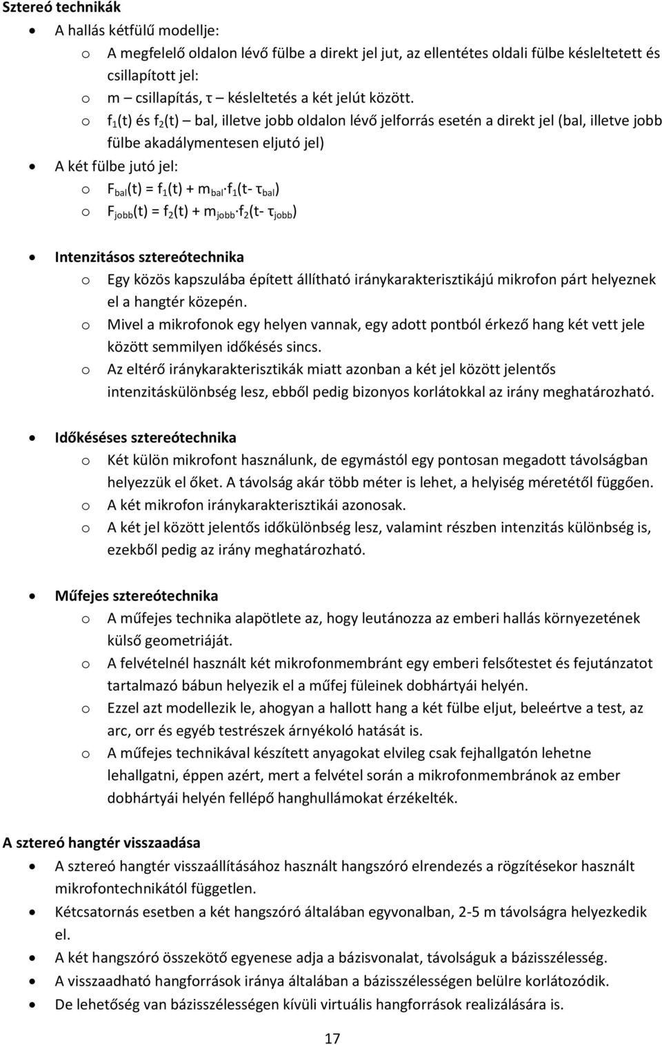 o f 1 (t) és f 2 (t) bal, illetve jobb oldalon lévő jelforrás esetén a direkt jel (bal, illetve jobb fülbe akadálymentesen eljutó jel) A két fülbe jutó jel: o F bal (t) = f 1 (t) + m bal f 1 (t- τ