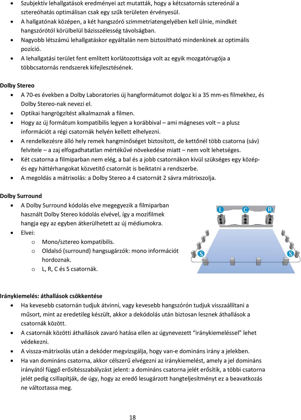 Nagyobb létszámú lehallgatáskor egyáltalán nem biztosítható mindenkinek az optimális pozíció.
