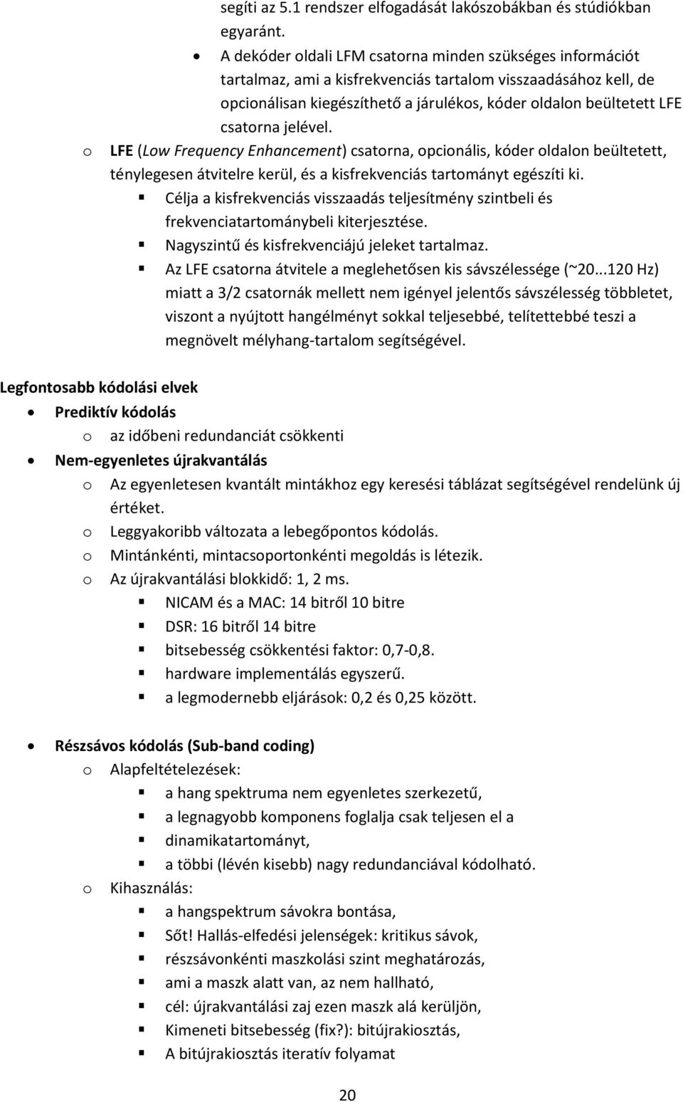 csatorna jelével. LFE (Low Frequency Enhancement) csatorna, opcionális, kóder oldalon beültetett, ténylegesen átvitelre kerül, és a kisfrekvenciás tartományt egészíti ki.