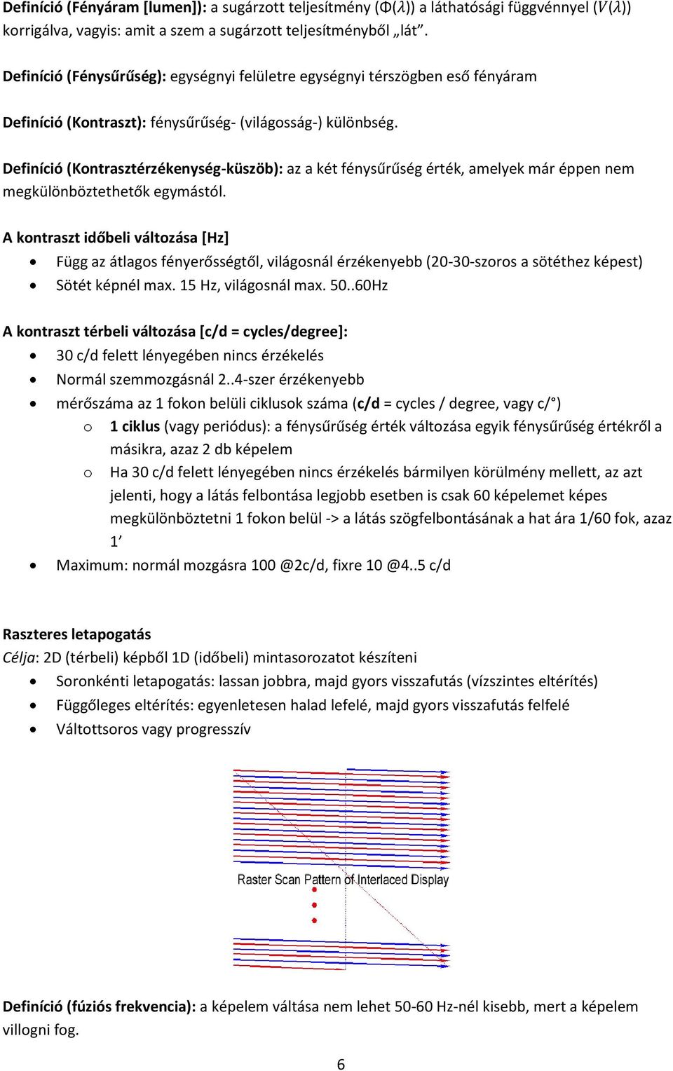 Definíció (Kontrasztérzékenység-küszöb): az a két fénysűrűség érték, amelyek már éppen nem megkülönböztethetők egymástól.