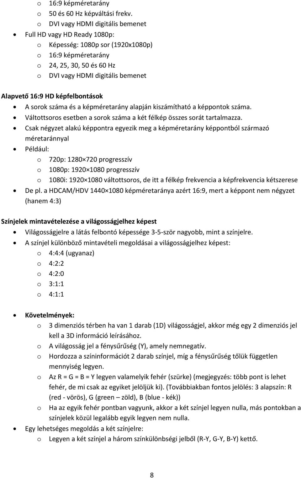 képfelbontások A sorok száma és a képméretarány alapján kiszámítható a képpontok száma. Váltottsoros esetben a sorok száma a két félkép összes sorát tartalmazza.
