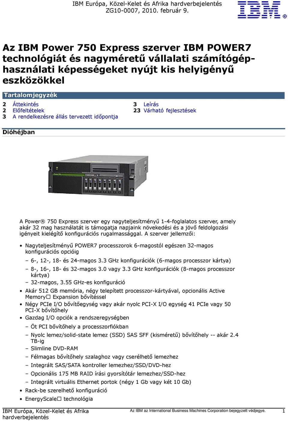 Előfeltételek 23 Várható fejlesztések 3 A rendelkezésre állás tervezett időpontja Dióhéjban A Power 750 Express szerver egy nagyteljesítményű 1-4-foglalatos szerver, amely akár 32 mag használatát is