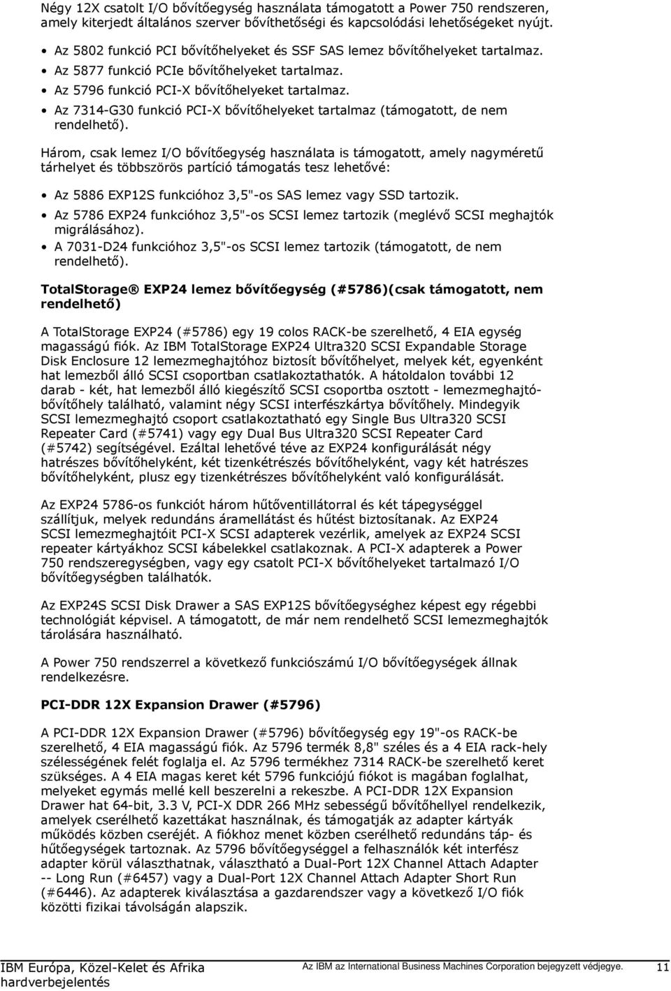 Az 7314-G30 funkció PCI-X bővítőhelyeket tartalmaz (támogatott, de nem rendelhető).