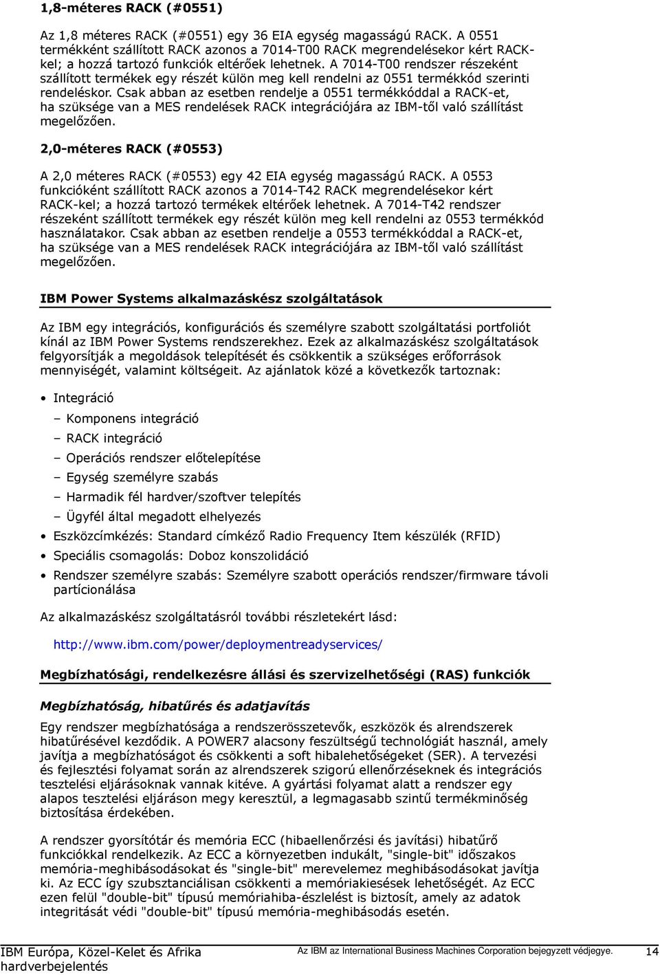 A 7014-T00 rendszer részeként szállított termékek egy részét külön meg kell rendelni az 0551 termékkód szerinti rendeléskor.