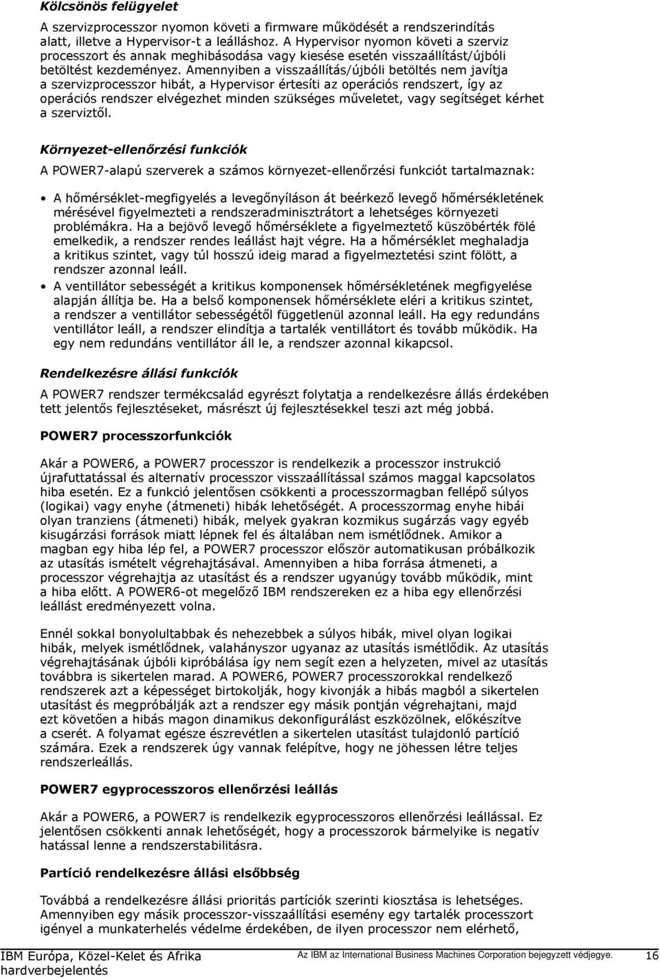 Amennyiben a visszaállítás/újbóli betöltés nem javítja a szervizprocesszor hibát, a Hypervisor értesíti az operációs rendszert, így az operációs rendszer elvégezhet minden szükséges műveletet, vagy