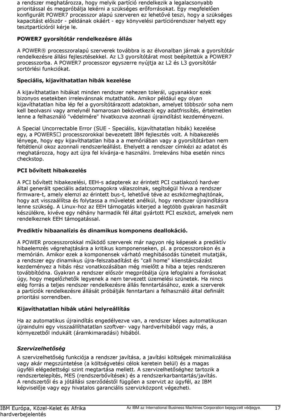 kérje le. POWER7 gyorsítótár rendelkezésre állás A POWER processzoralapú szerverek továbbra is az élvonalban járnak a gyorsítótár rendelkezésre állási fejlesztésekkel.