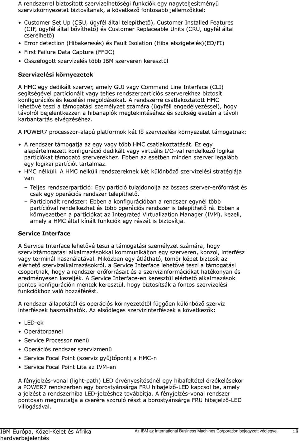 First Failure Data Capture (FFDC) Összefogott szervizelés több IBM szerveren keresztül Szervizelési környezetek A HMC egy dedikált szerver, amely GUI vagy Command Line Interface (CLI) segítségével