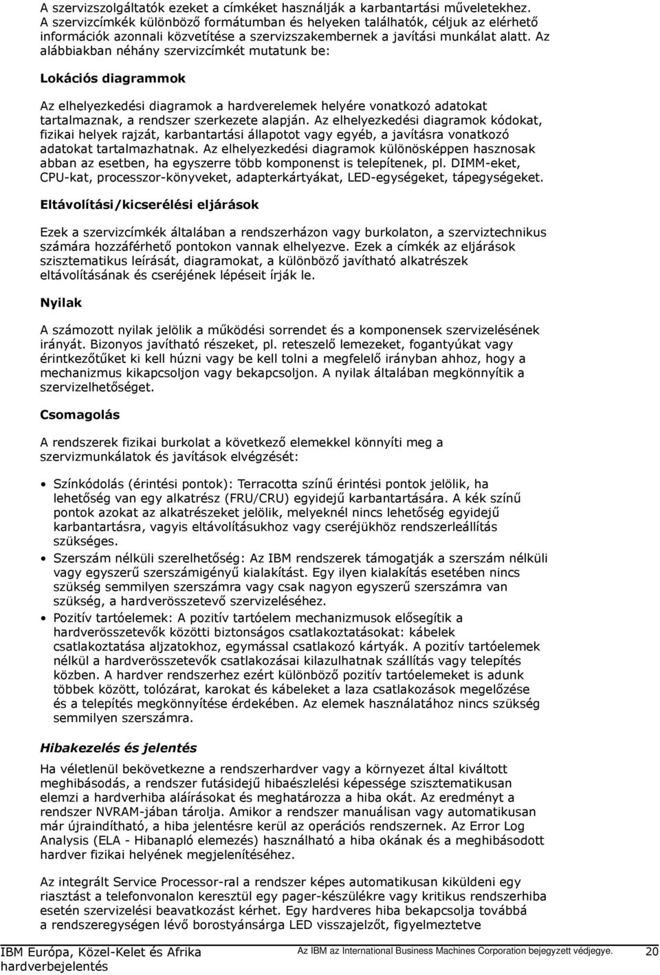 Az alábbiakban néhány szervizcímkét mutatunk be: Lokációs diagrammok Az elhelyezkedési diagramok a hardverelemek helyére vonatkozó adatokat tartalmaznak, a rendszer szerkezete alapján.