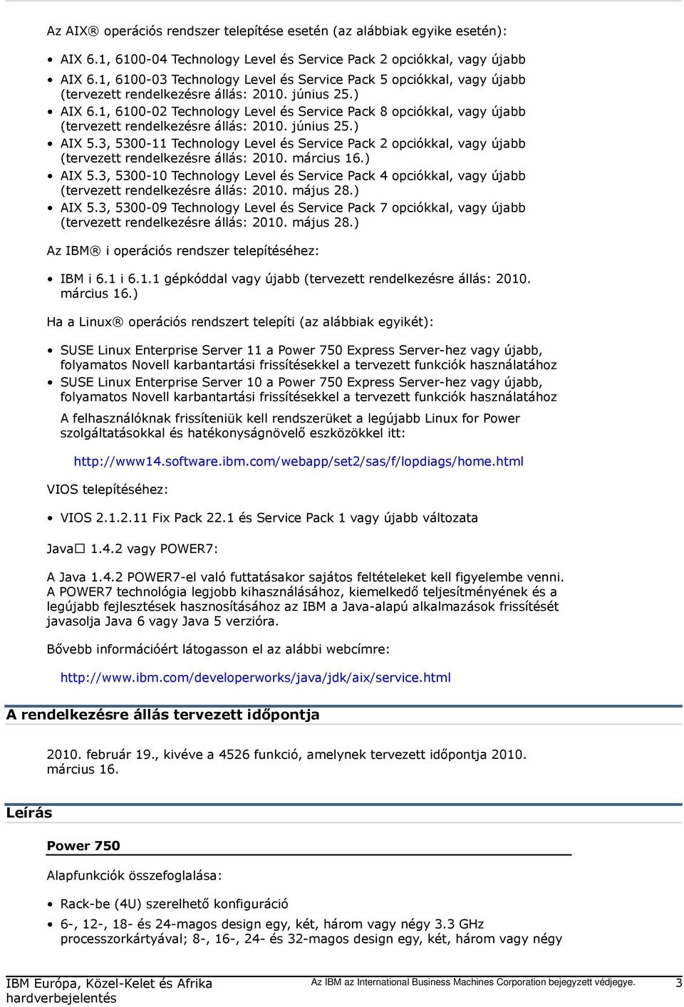 1, 6100-02 Technology Level és Service Pack 8 opciókkal, vagy újabb (tervezett rendelkezésre állás: 2010. június 25.) AIX 5.