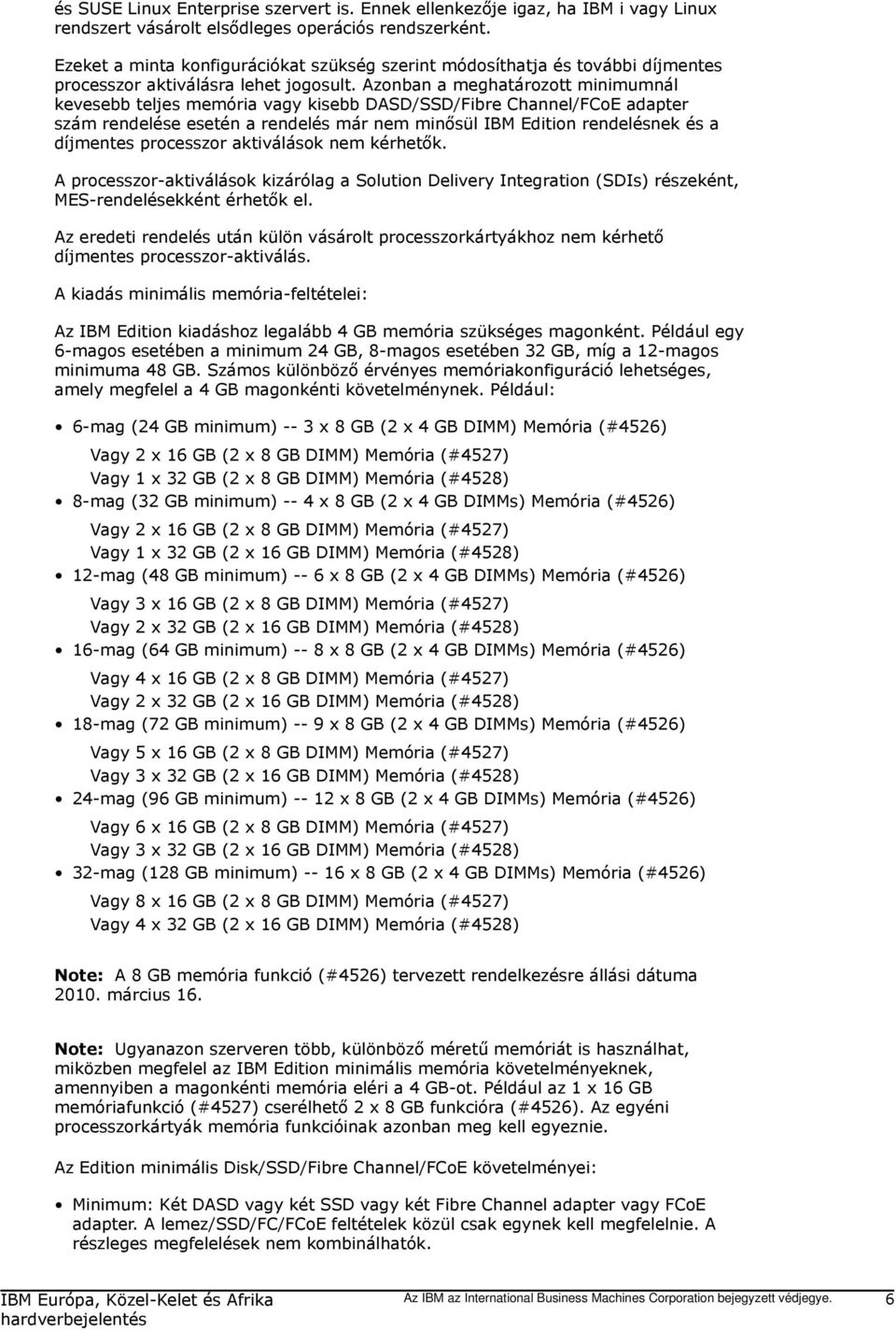 Azonban a meghatározott minimumnál kevesebb teljes memória vagy kisebb DASD/SSD/Fibre Channel/FCoE adapter szám rendelése esetén a rendelés már nem minősül IBM Edition rendelésnek és a díjmentes