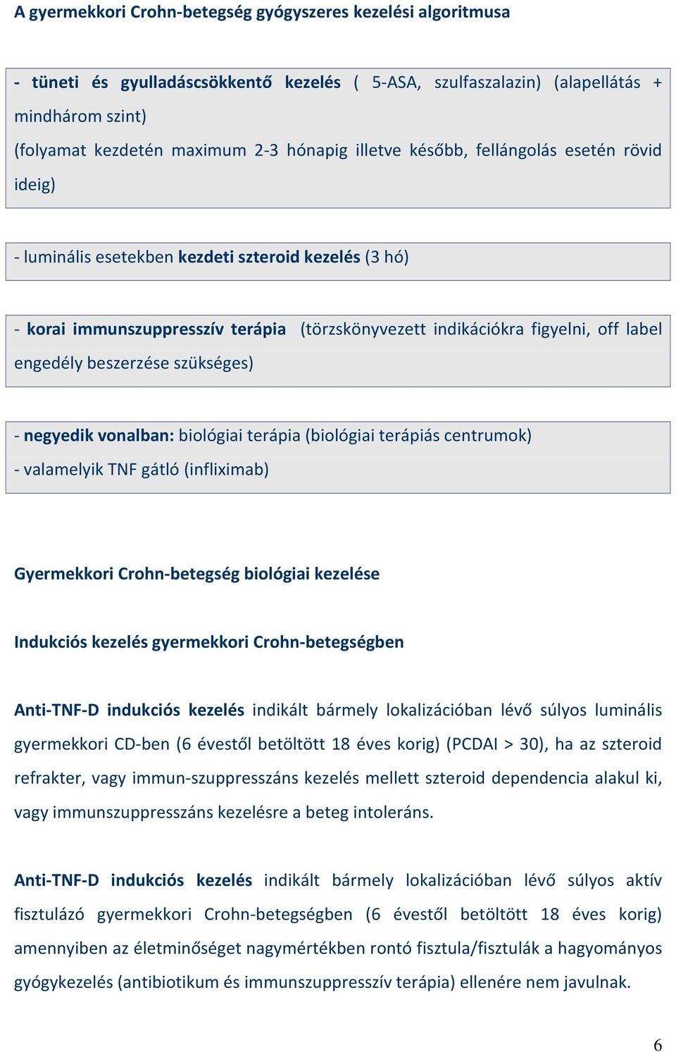 beszerzése szükséges) - negyedik vonalban: biológiai terápia (biológiai terápiás centrumok) - valamelyik TNF gátló (infliximab) Gyermekkori Crohn-betegség biológiai kezelése Indukciós kezelés