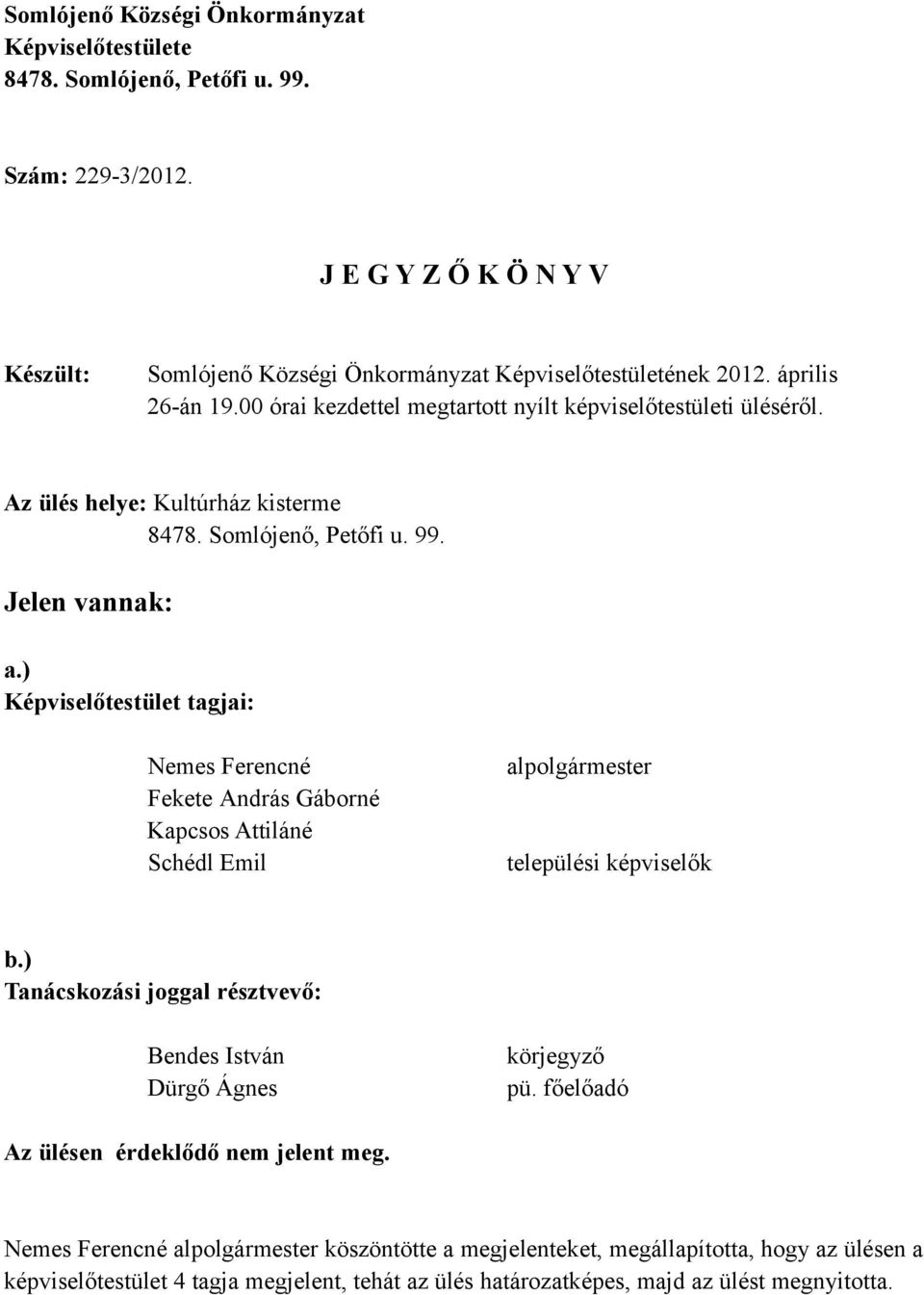 ) Képviselőtestület tagjai: Nemes Ferencné Fekete András Gáborné Kapcsos Attiláné Schédl Emil alpolgármester települési képviselők b.