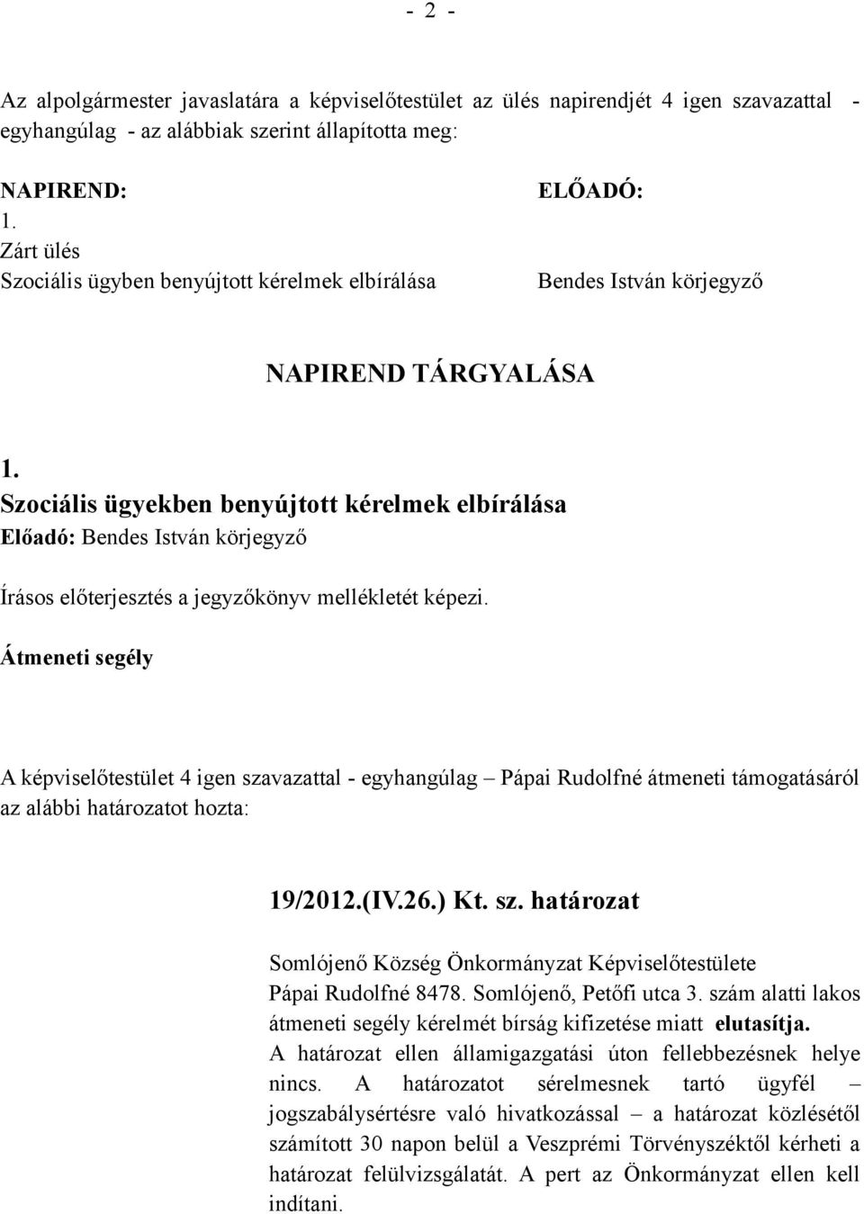 Szociális ügyekben benyújtott kérelmek elbírálása Előadó: Bendes István körjegyző Írásos előterjesztés a jegyzőkönyv mellékletét képezi.