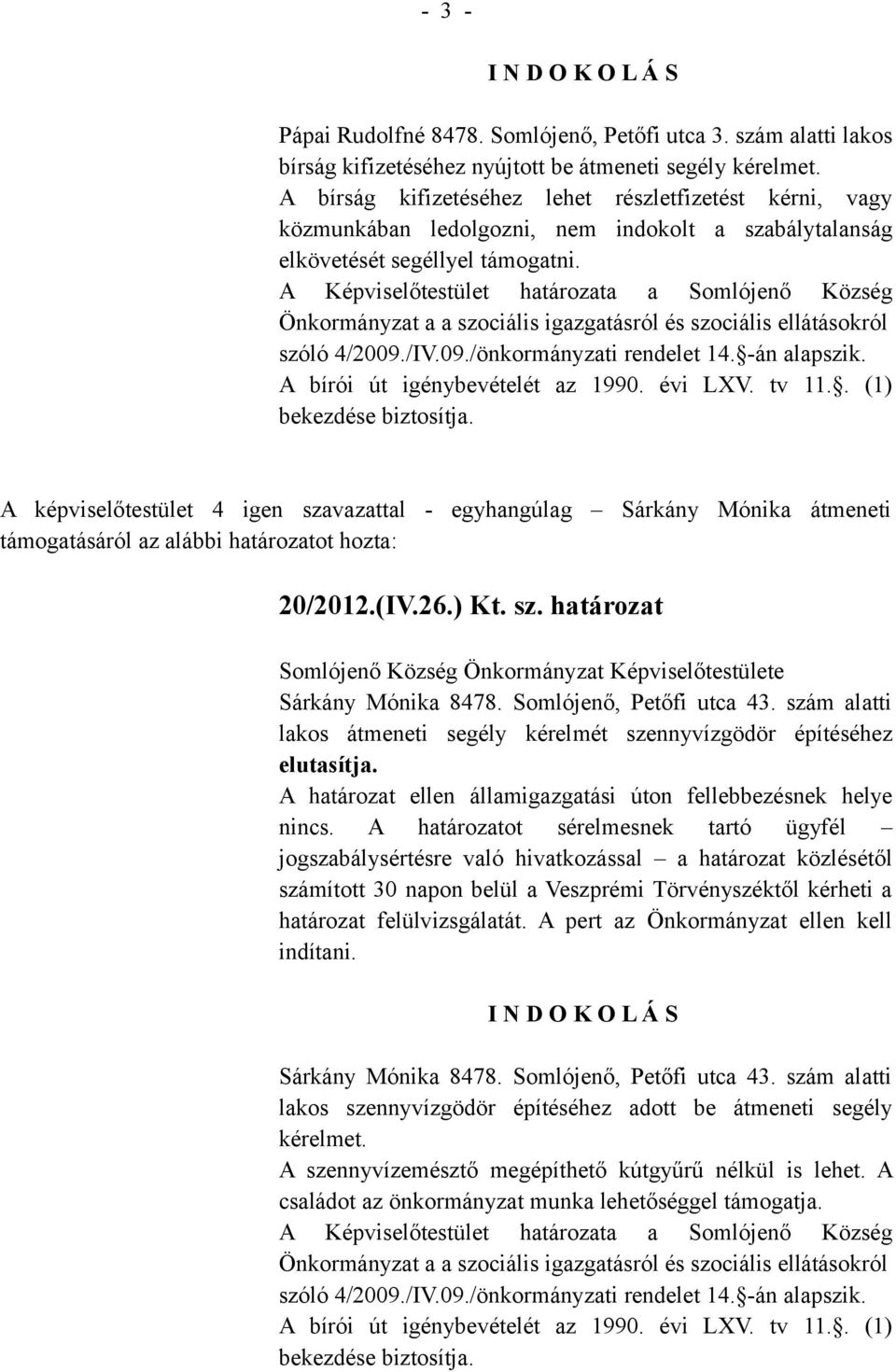 A Képviselőtestület határozata a Somlójenő Község Önkormányzat a a szociális igazgatásról és szociális ellátásokról szóló 4/2009./IV.09./önkormányzati rendelet 14. -án alapszik.