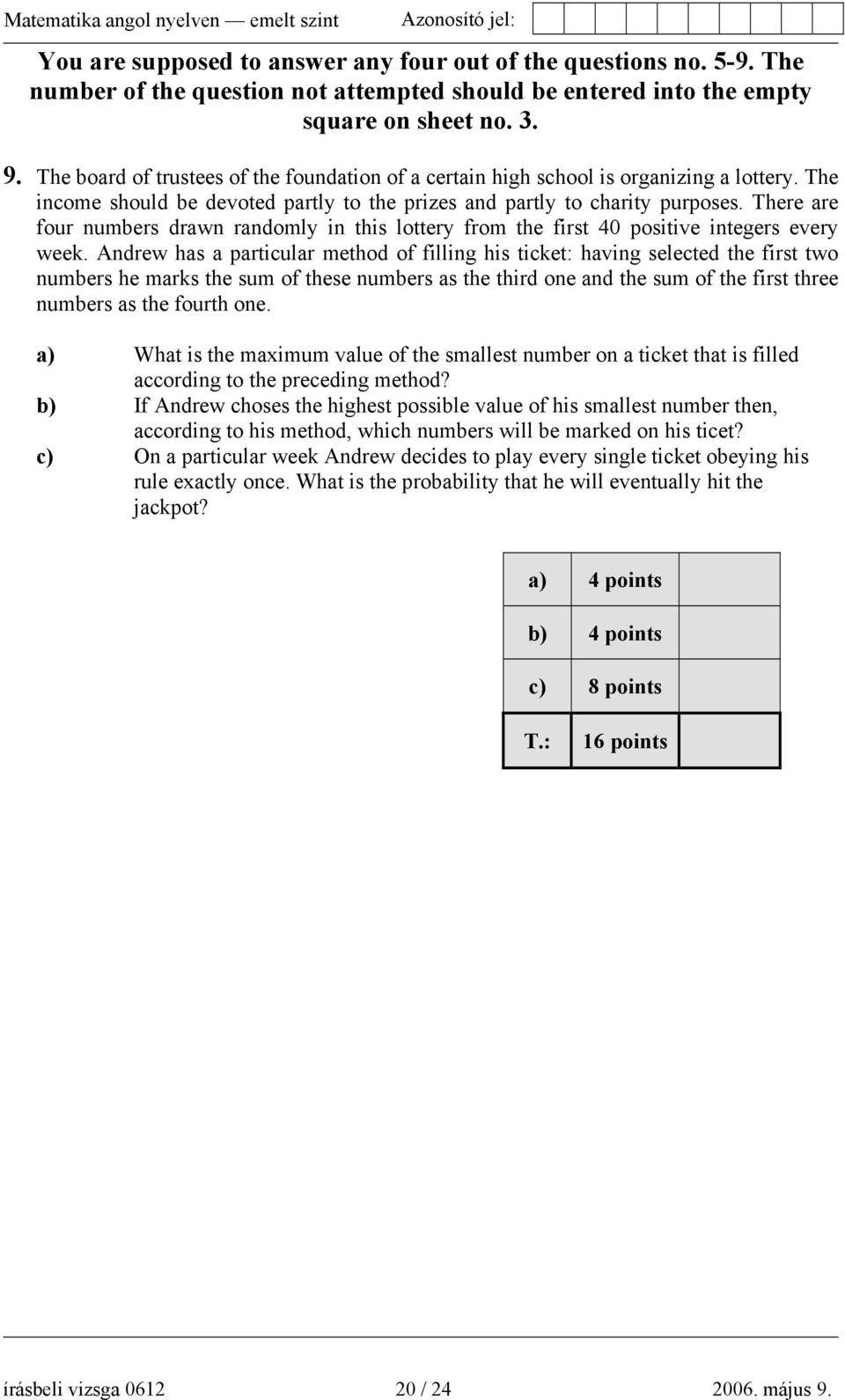 There are four numbers drawn randomly in this lottery from the first 40 positive integers every week.