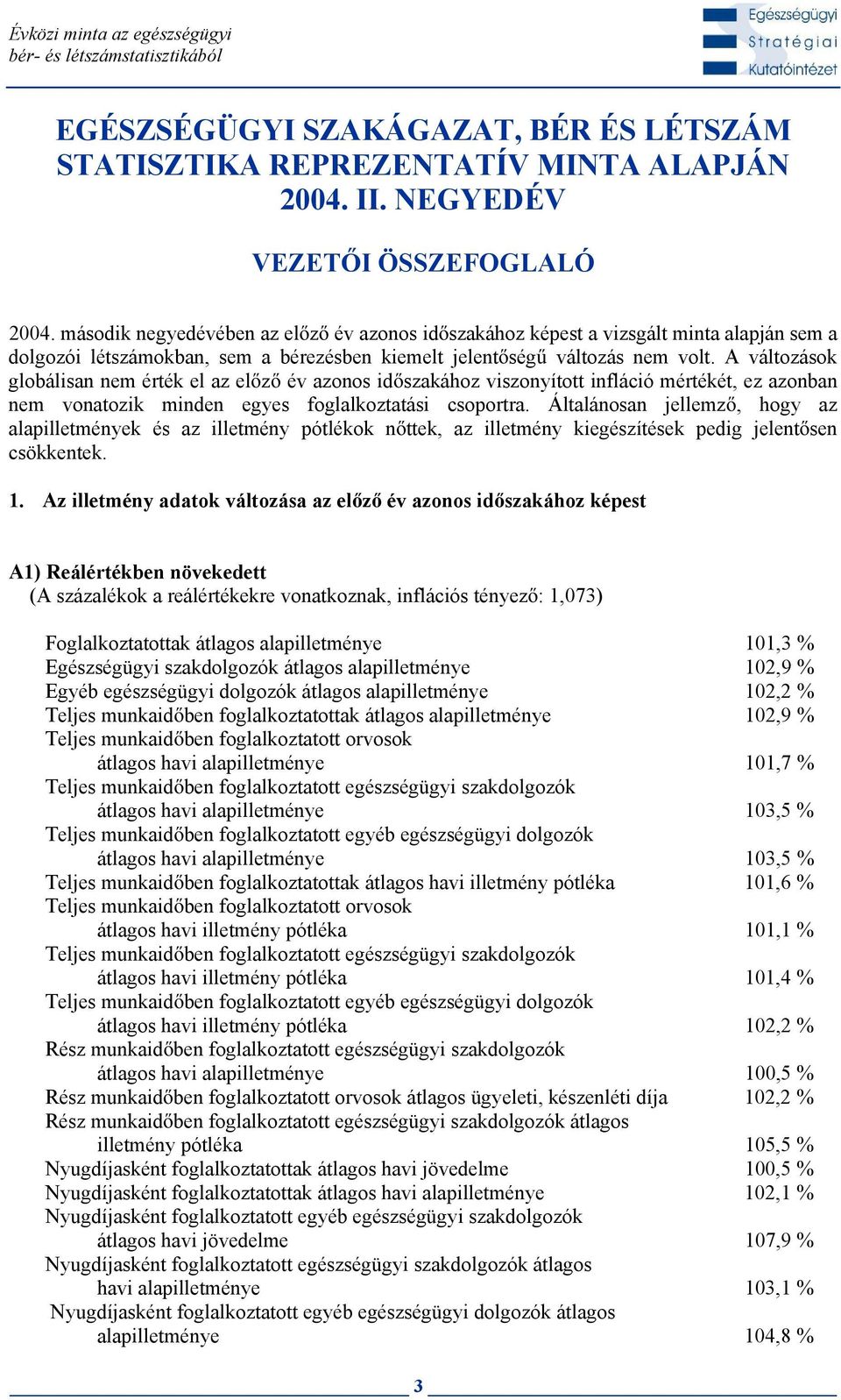 A változások globálisan nem érték el az el z év azonos id szakához viszonyított infláció mértékét, ez azonban nem vonatozik minden egyes foglalkoztatási csoportra.