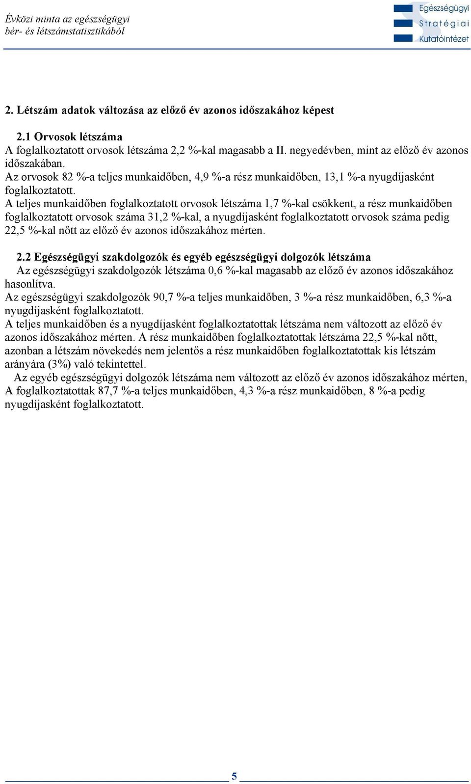 Az orvosok 82 %-a teljes munkaid ben, 4,9 %-a rész munkaid ben, 13,1 %-a nyugasként foglalkoztatott.