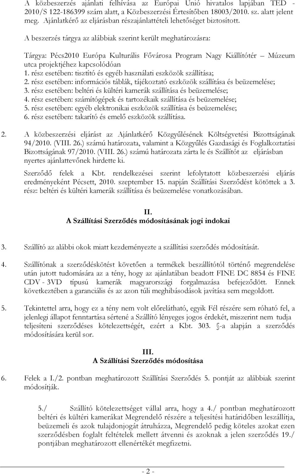 A beszerzés tárgya az alábbiak szerint került meghatározásra: Tárgya: Pécs2010 Európa Kulturális Fővárosa Program Nagy Kiállítótér Múzeum utca projektjéhez kapcsolódóan 1.