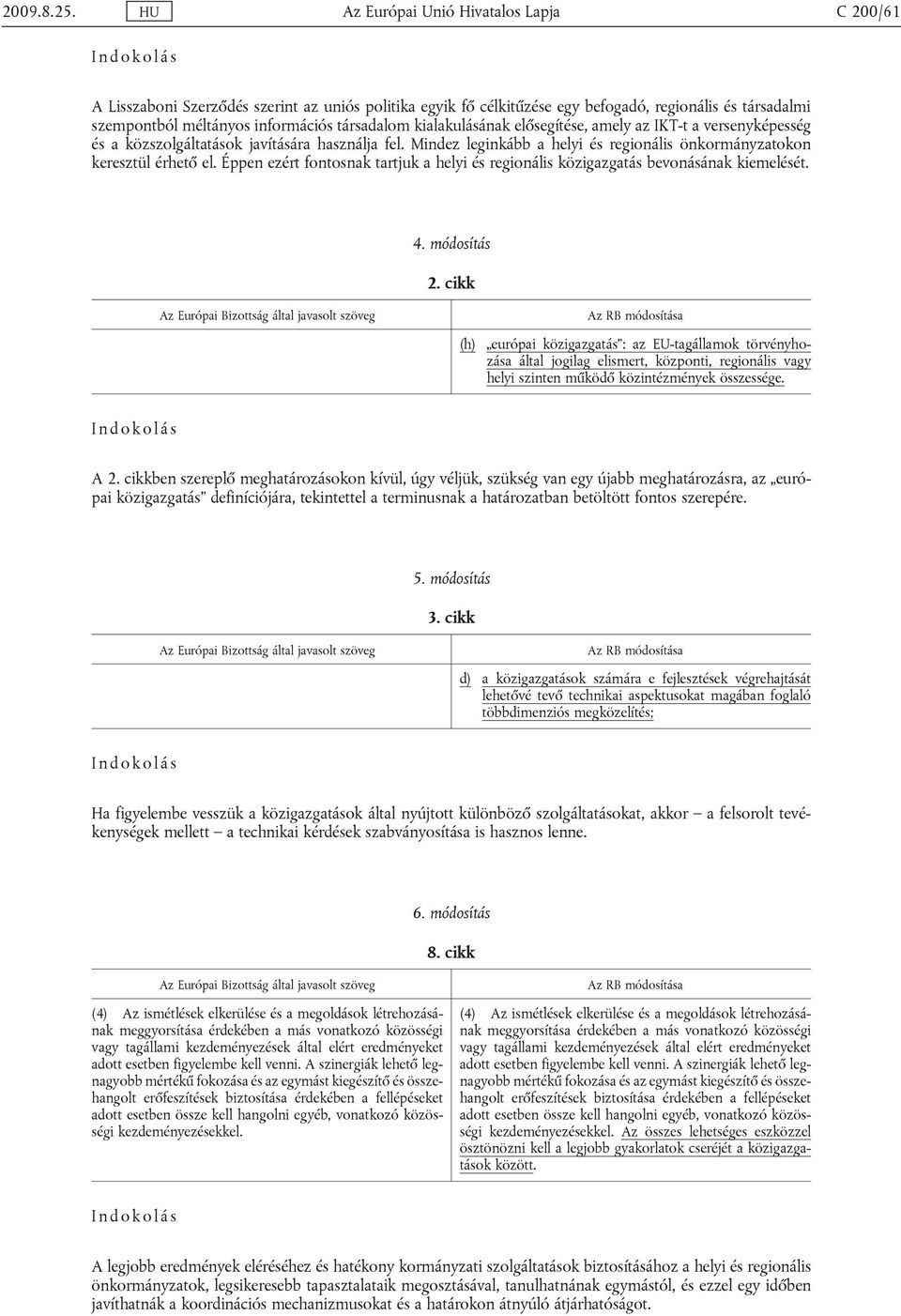 kialakulásának elősegítése, amely az IKT-t a versenyképesség és a közszolgáltatások javítására használja fel. Mindez leginkább a helyi és regionális önkormányzatokon keresztül érhető el.