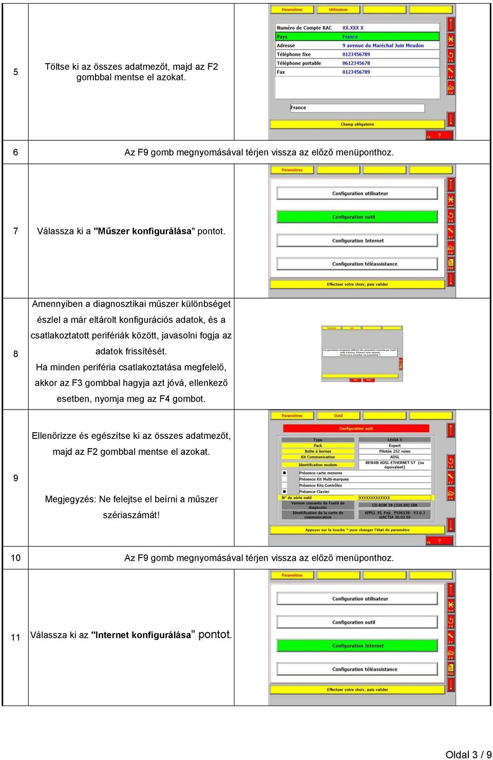 Ha minden periféria csatlakoztatása megfelelő, akkor az F3 gombbal hagyja azt jóvá, ellenkező esetben, nyomja meg az F4 gombot.