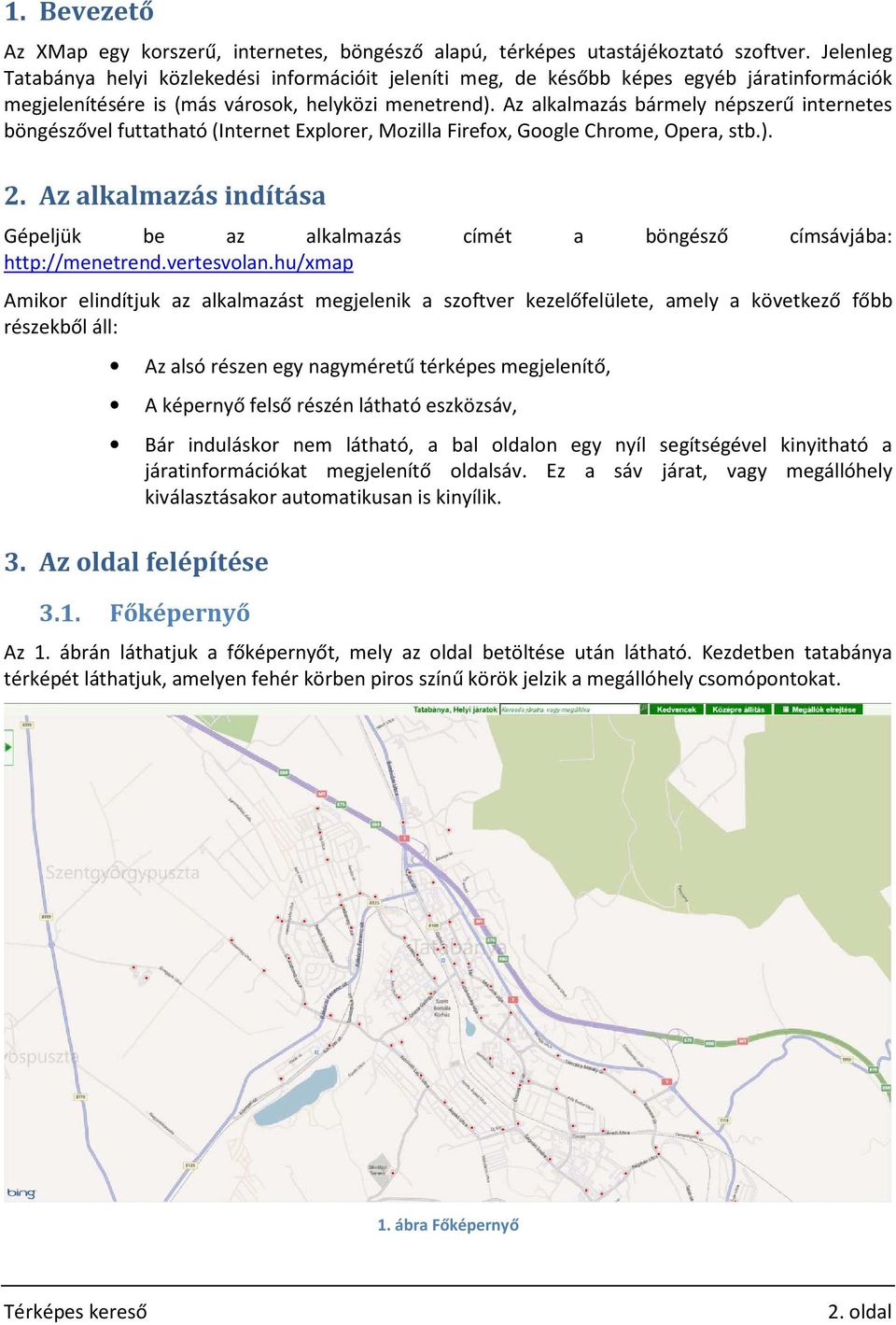 Az alkalmazás bármely népszerű internetes böngészővel futtatható (Internet Explorer, Mozilla Firefox, Google Chrome, Opera, stb.). 2.