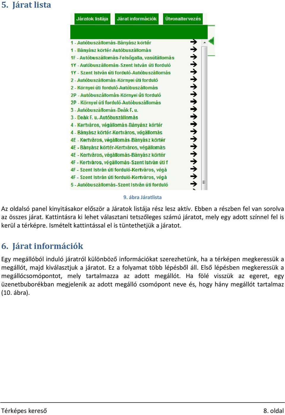 Járat információk Egy megállóból induló járatról különböző információkat szerezhetünk, ha a térképen megkeressük a megállót, majd kiválasztjuk a járatot.