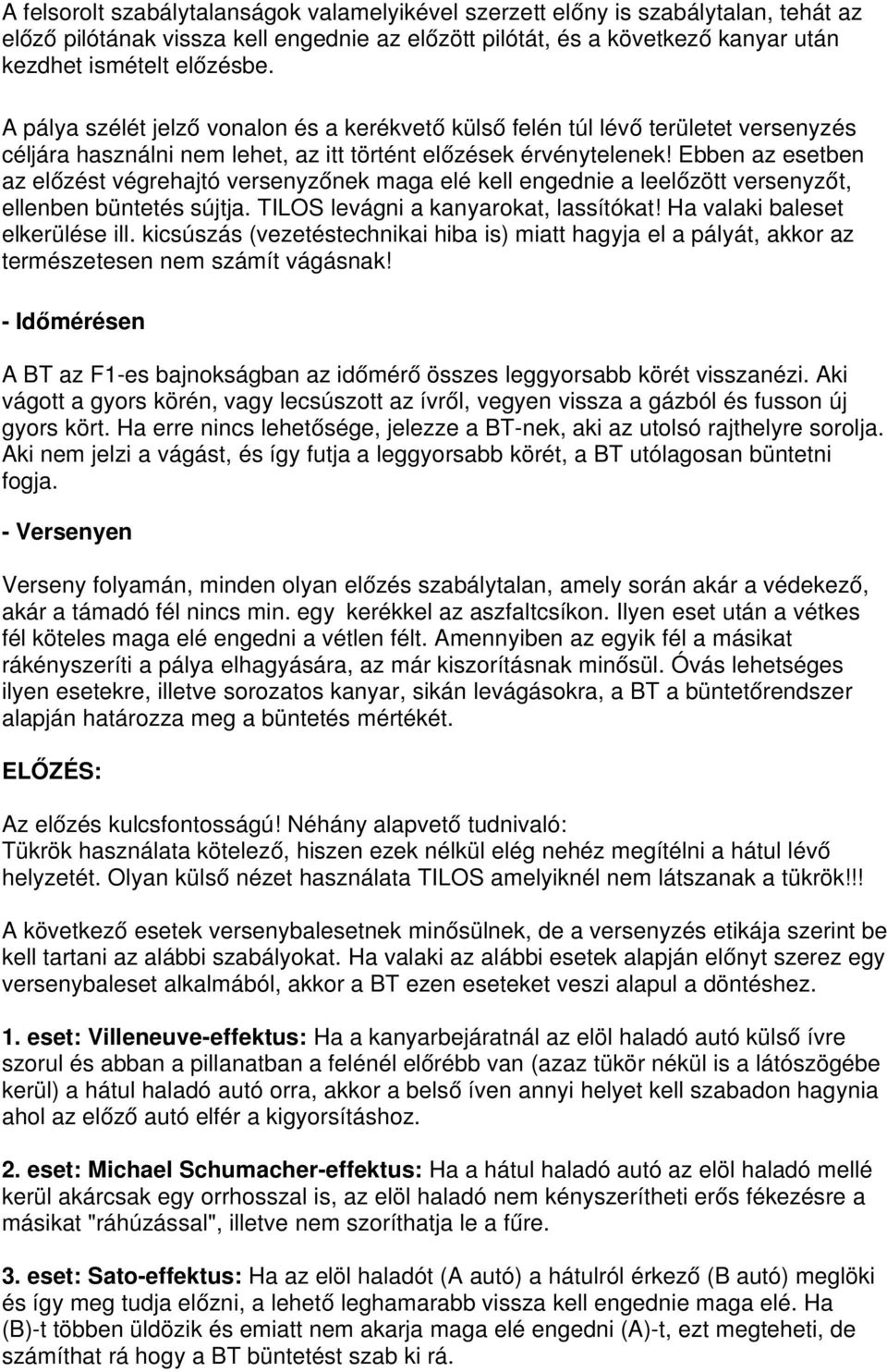 Ebben az esetben az előzést végrehajtó versenyzőnek maga elé kell engednie a leelőzött versenyzőt, ellenben büntetés sújtja. TILOS levágni a kanyarokat, lassítókat! Ha valaki baleset elkerülése ill.