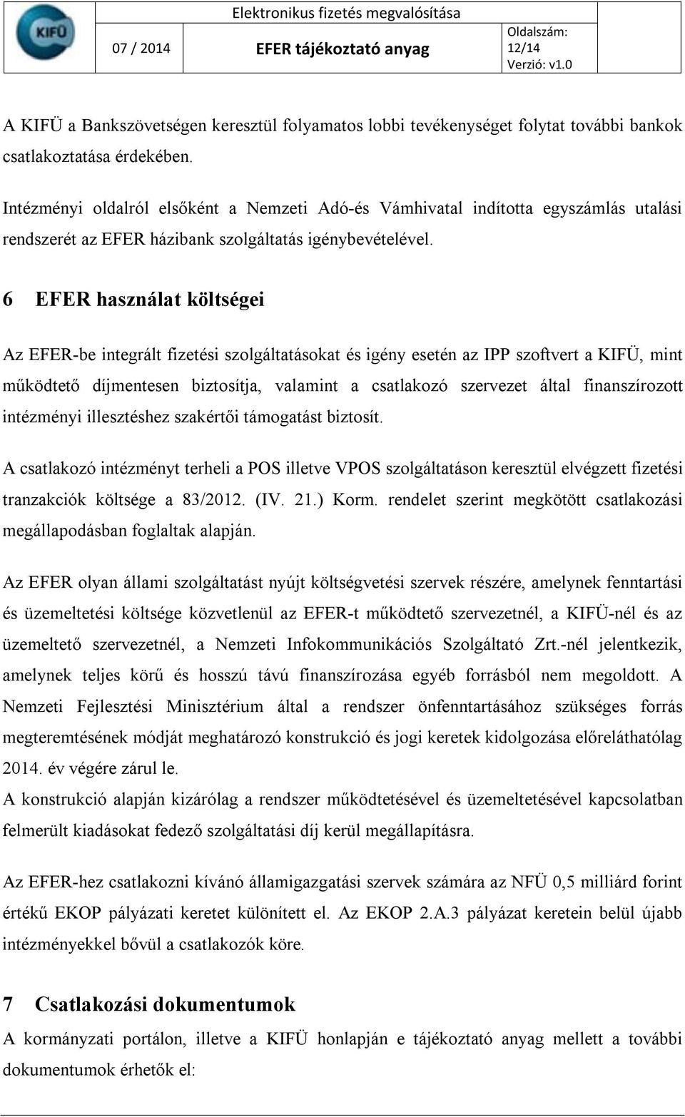 6 EFER használat költségei Az EFER-be integrált fizetési szolgáltatásokat és igény esetén az IPP szoftvert a KIFÜ, mint működtető díjmentesen biztosítja, valamint a csatlakozó szervezet által