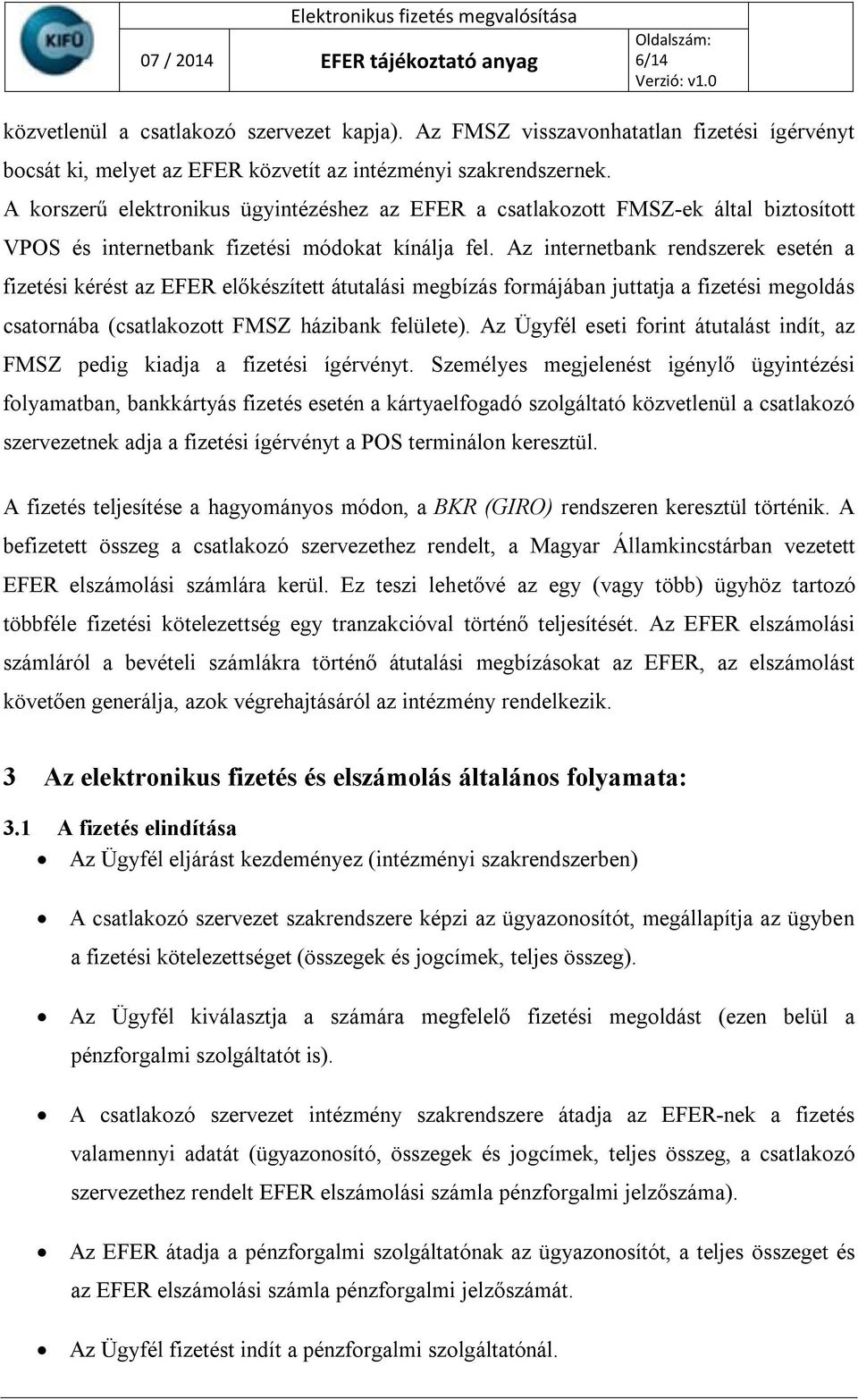 Az internetbank rendszerek esetén a fizetési kérést az EFER előkészített átutalási megbízás formájában juttatja a fizetési megoldás csatornába (csatlakozott FMSZ házibank felülete).