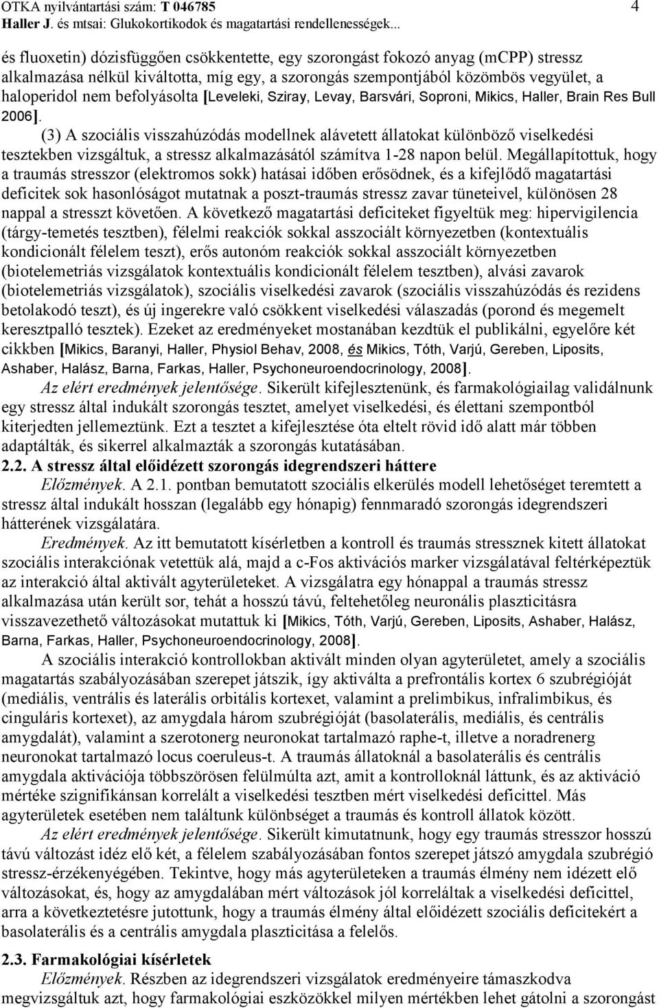 (3) A szociális visszahúzódás modellnek alávetett állatokat különböző viselkedési tesztekben vizsgáltuk, a stressz alkalmazásától számítva 1-28 napon belül.