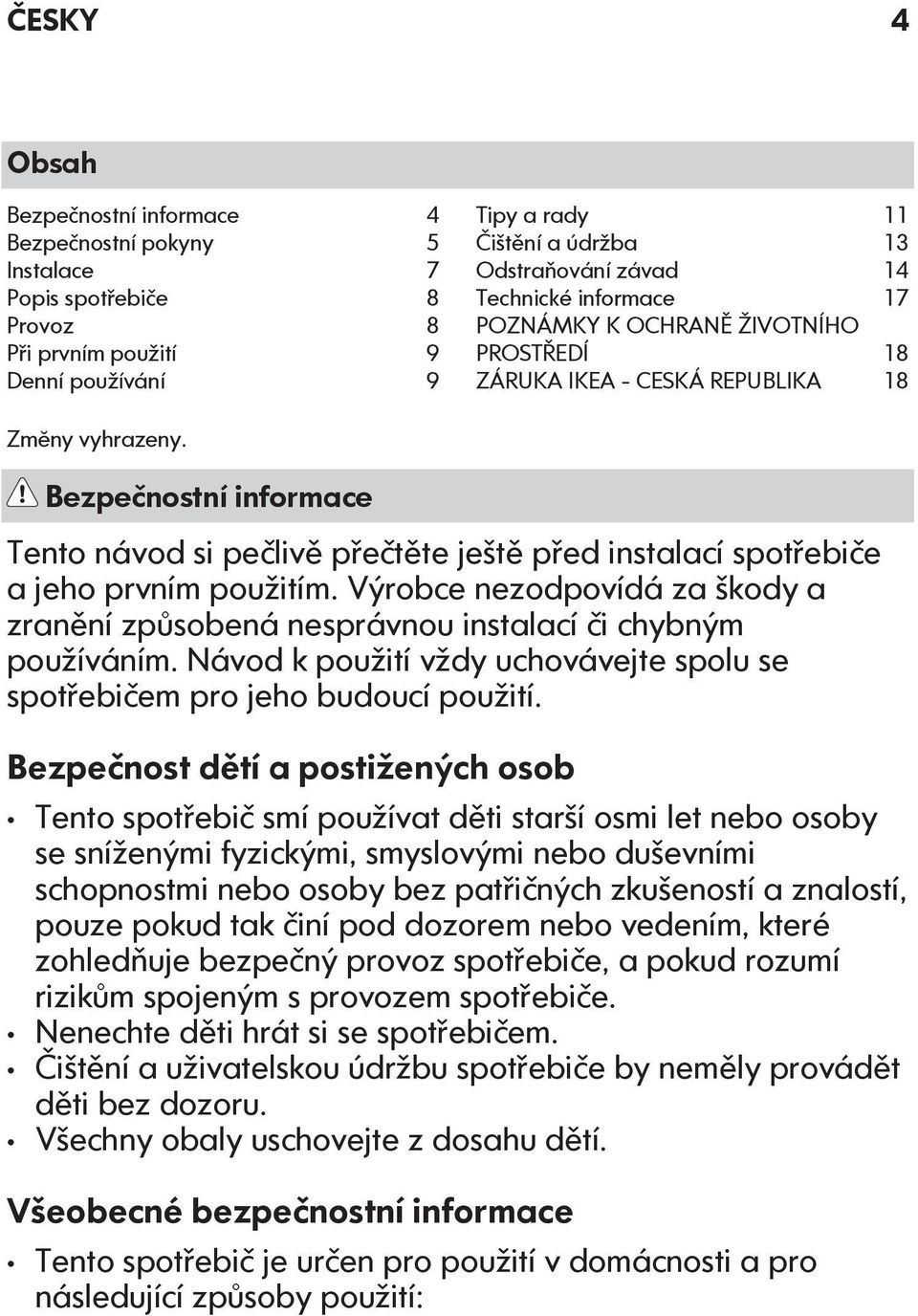 Bezpečnostní informace Tento návod si pečlivě přečtěte ještě před instalací spotřebiče a jeho prvním použitím.