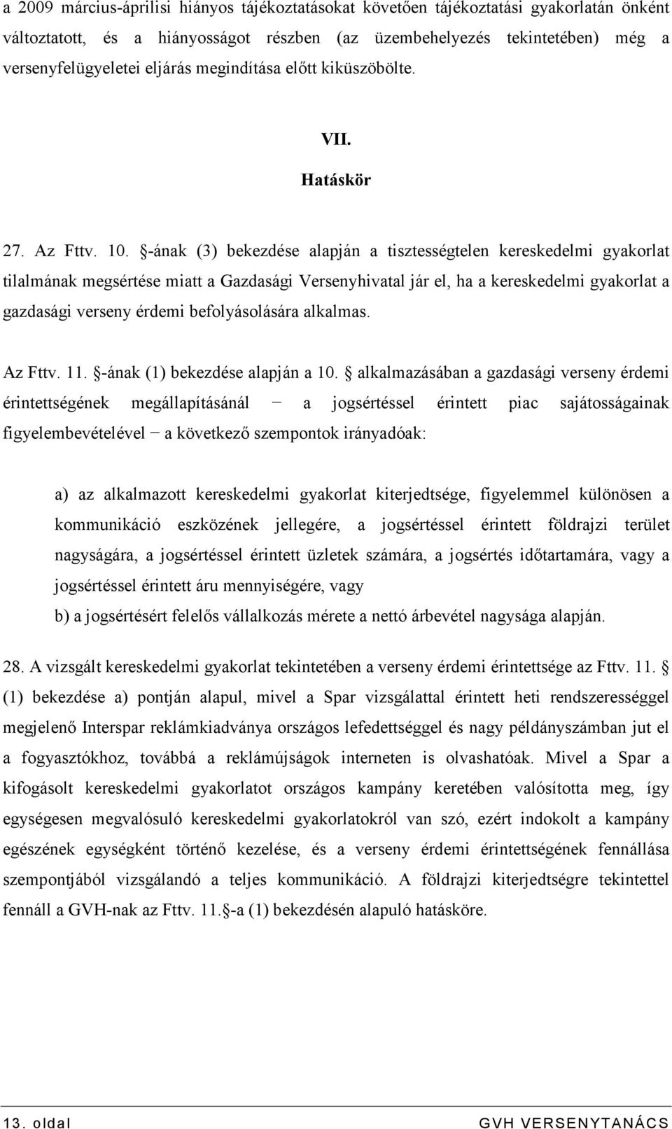 -ának (3) bekezdése alapján a tisztességtelen kereskedelmi gyakorlat tilalmának megsértése miatt a Gazdasági Versenyhivatal jár el, ha a kereskedelmi gyakorlat a gazdasági verseny érdemi