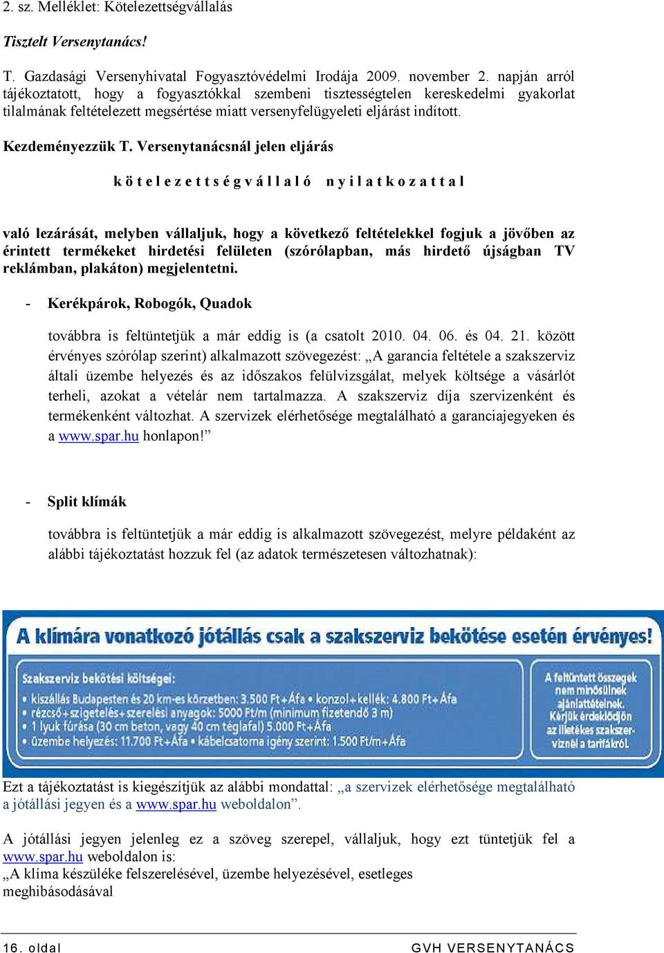 Versenytanácsnál jelen eljárás k ö t e l e z e t t s é g v á l l a l ó n y i l a t k o z a t t a l való lezárását, melyben vállaljuk, hogy a következı feltételekkel fogjuk a jövıben az érintett