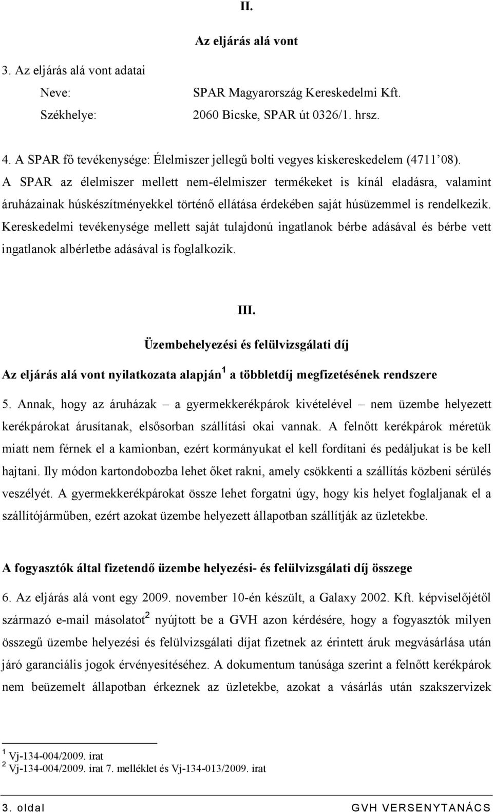 A SPAR az élelmiszer mellett nem-élelmiszer termékeket is kínál eladásra, valamint áruházainak húskészítményekkel történı ellátása érdekében saját húsüzemmel is rendelkezik.