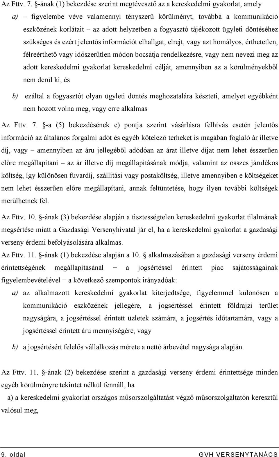 fogyasztó tájékozott ügyleti döntéséhez szükséges és ezért jelentıs információt elhallgat, elrejt, vagy azt homályos, érthetetlen, félreérthetı vagy idıszerőtlen módon bocsátja rendelkezésre, vagy