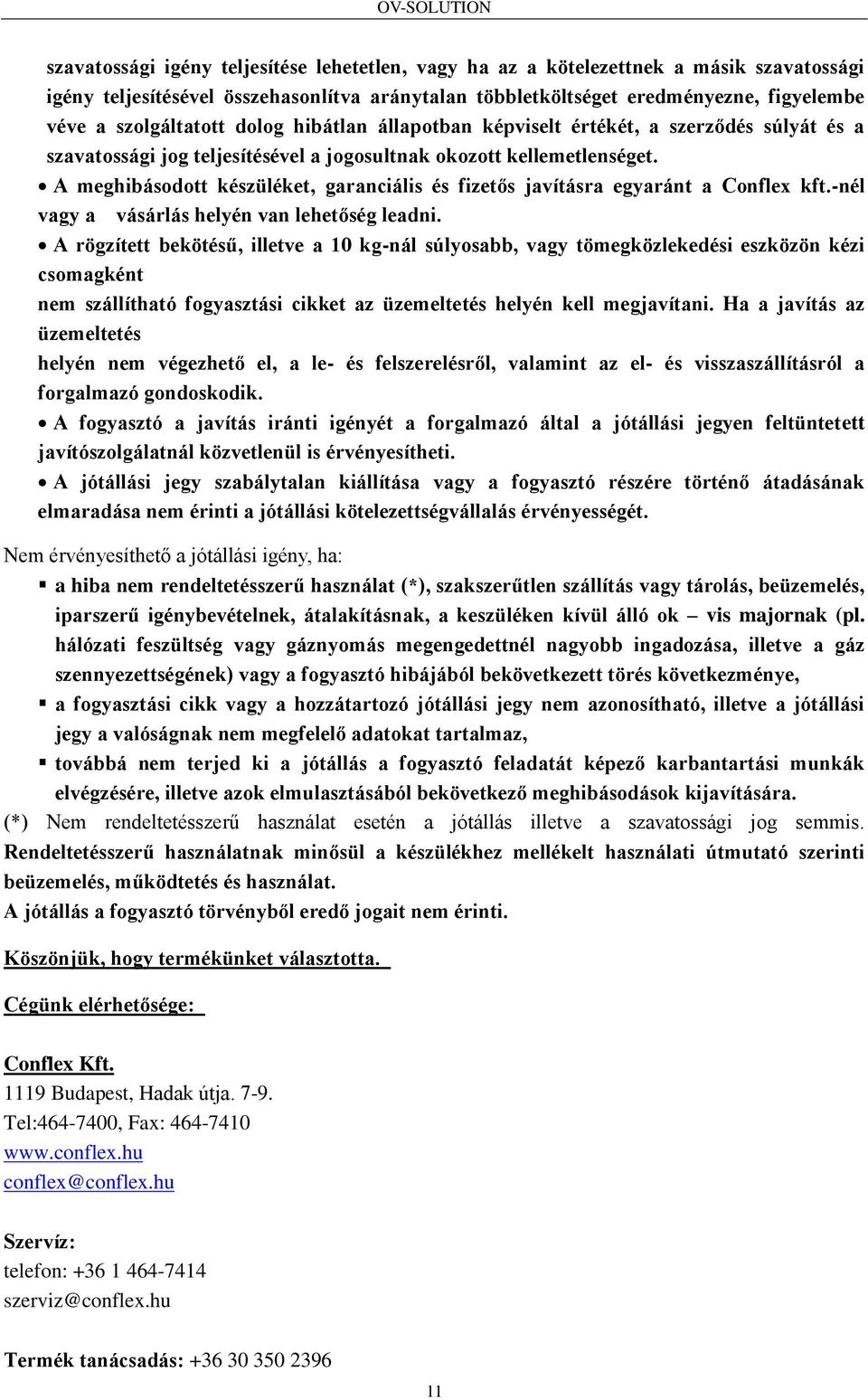 A meghibásodott készüléket, garanciális és fizetős javításra egyaránt a Conflex kft.-nél vagy a vásárlás helyén van lehetőség leadni.