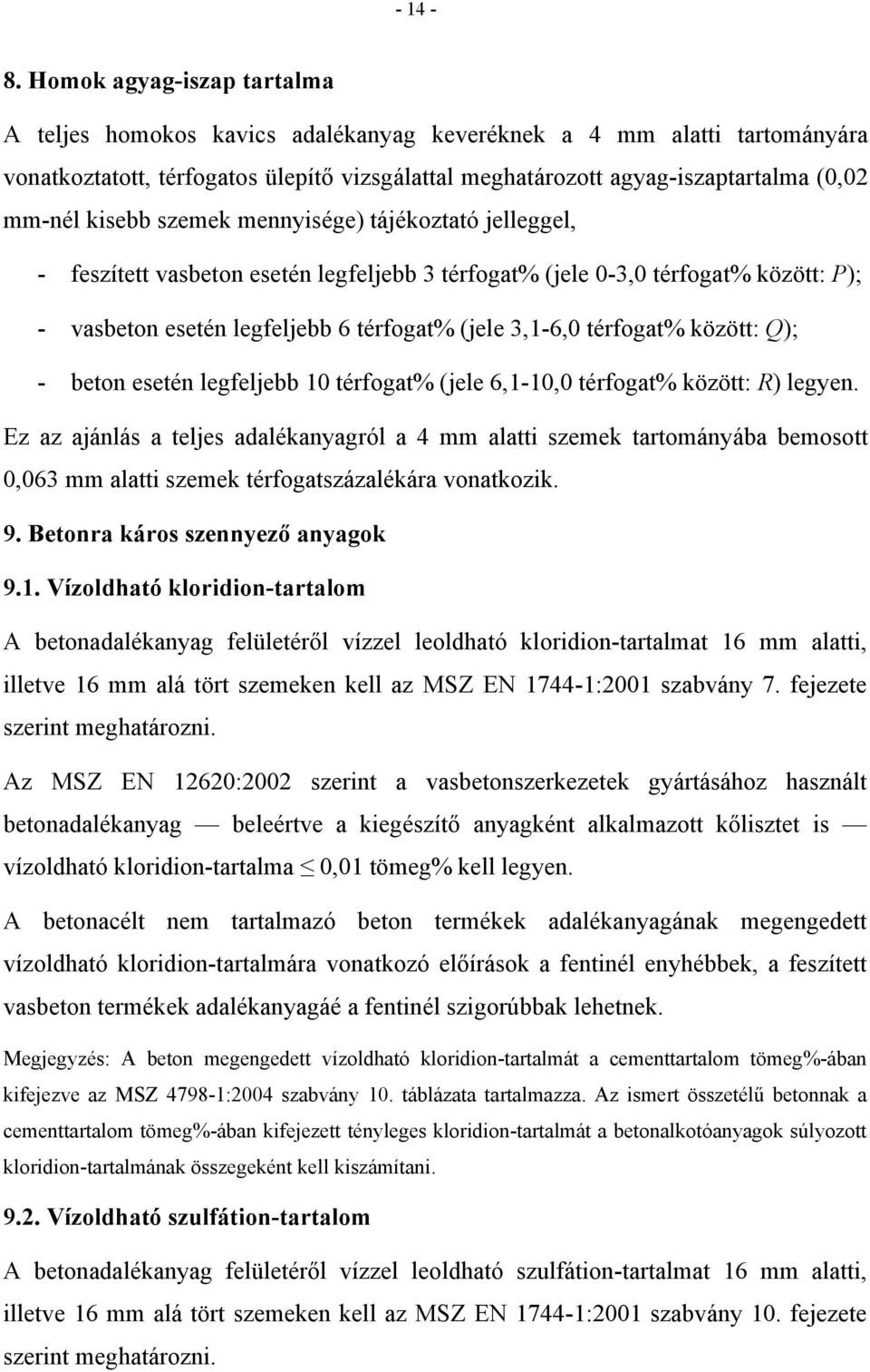 kisebb szemek mennyisége) tájékoztató jelleggel, - feszített vasbeton esetén legfeljebb 3 térfogat% (jele 0-3,0 térfogat% között: P); - vasbeton esetén legfeljebb 6 térfogat% (jele 3,1-6,0 térfogat%