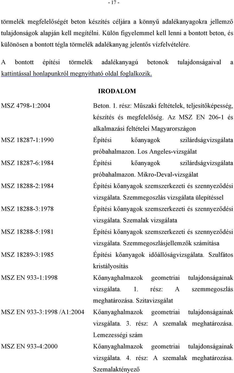 A bontott építési törmelék adalékanyagú betonok tulajdonságaival a kattintással honlapunkról megnyitható oldal foglalkozik. IRODALOM MSZ 4798-1:2004 Beton. 1.