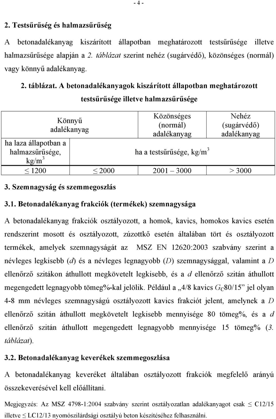 A betonadalékanyagok kiszárított állapotban meghatározott Könnyű adalékanyag testsűrűsége illetve halmazsűrűsége Közönséges (normál) adalékanyag Nehéz (sugárvédő) adalékanyag ha a testsűrűsége, kg/m