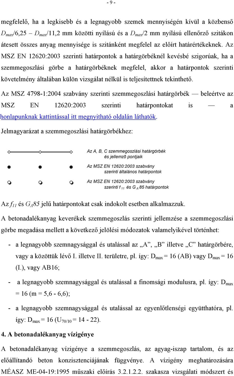 Az MSZ EN 12620:2003 szerinti határpontok a határgörbéknél kevésbé szigorúak, ha a szemmegoszlási görbe a határgörbéknek megfelel, akkor a határpontok szerinti követelmény általában külön vizsgálat