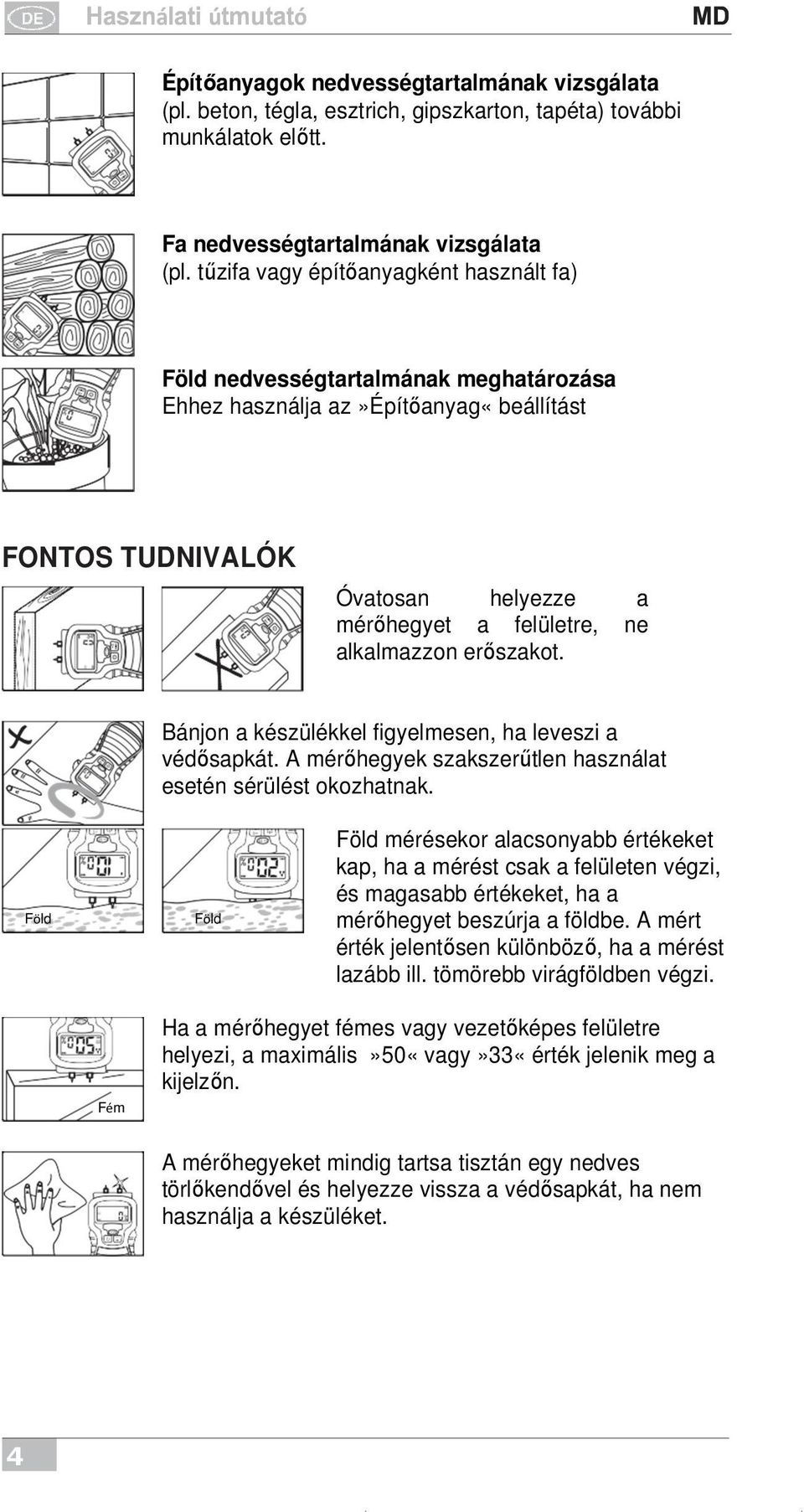 erőszakot. Bánjon a készülékkel figyelmesen, ha leveszi a védősapkát. A mérőhegyek szakszerűtlen használat esetén sérülést okozhatnak.