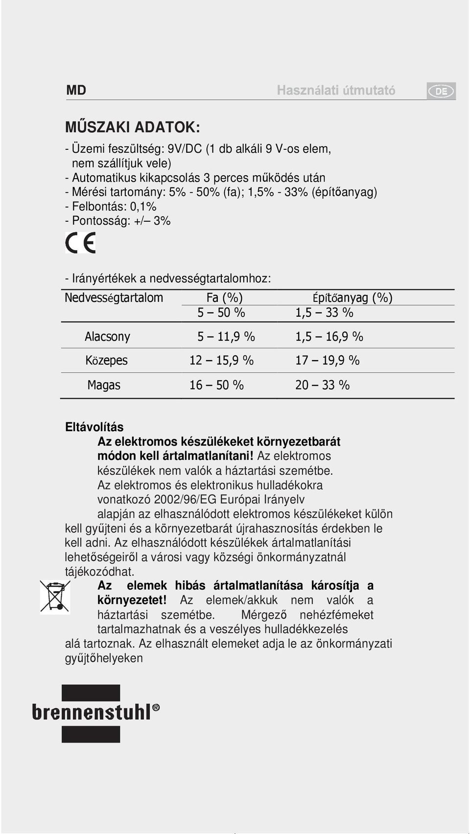 % 20 33 % Eltávolítás Az elektromos készülékeket környezetbarát módon kell ártalmatlanítani! Az elektromos készülékek nem valók a háztartási szemétbe.